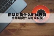 南华期货什么时候恢复 南华期货什么时候恢复营业