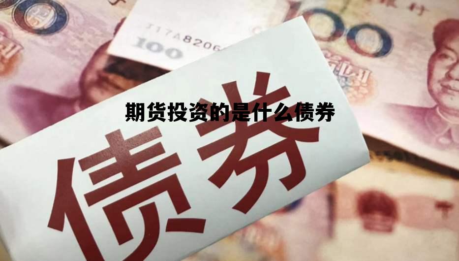 期货投资的是什么债券 期货投资的是什么债券啊 期货投资的是什么债券 期货投资的是什么债券啊